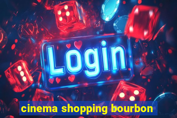 cinema shopping bourbon